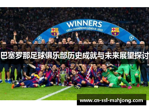 巴塞罗那足球俱乐部历史成就与未来展望探讨