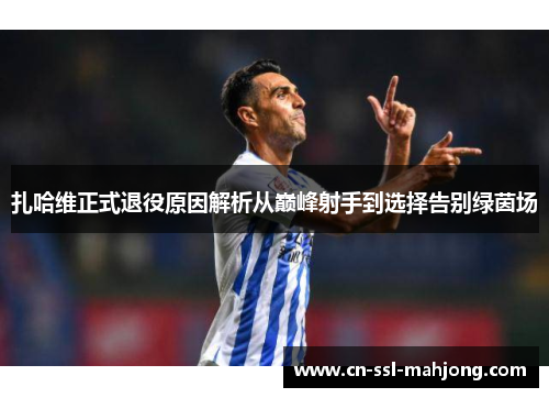 扎哈维正式退役原因解析从巅峰射手到选择告别绿茵场