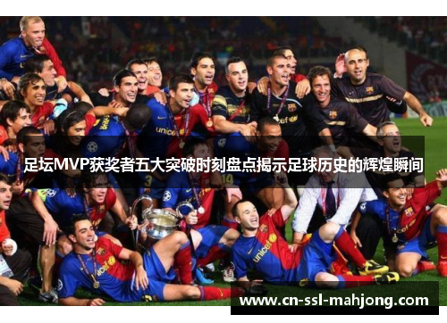 足坛MVP获奖者五大突破时刻盘点揭示足球历史的辉煌瞬间